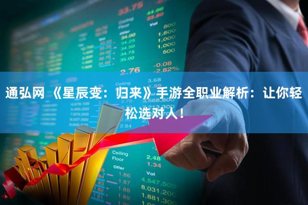 通弘网 《星辰变：归来》手游全职业解析：让你轻松选对人！